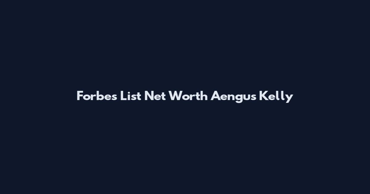 Forbes List Net Worth Aengus Kelly