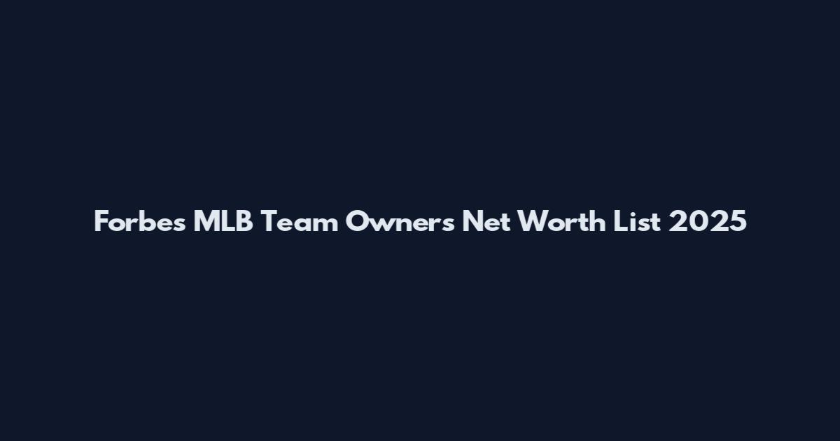 Forbes MLB Team Owners Net Worth List 2025