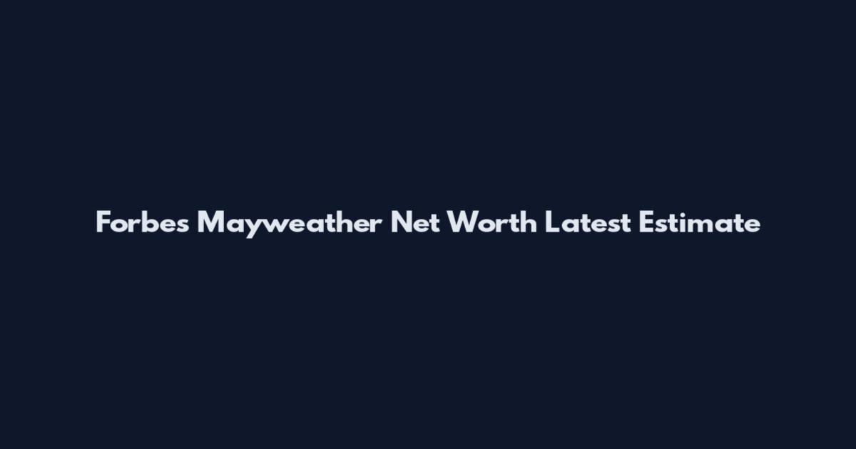 Forbes Mayweather Net Worth Latest Estimate