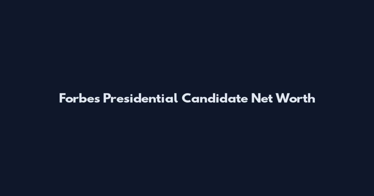 Forbes Presidential Candidate Net Worth
