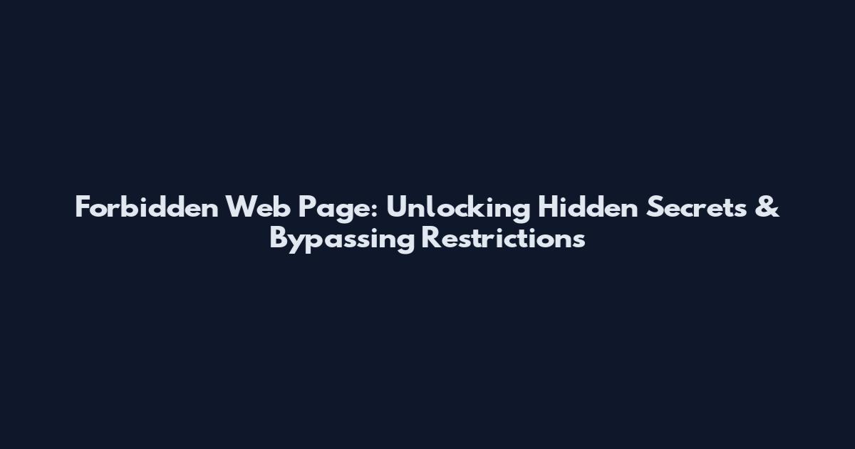 Forbidden Web Page: Unlocking Hidden Secrets & Bypassing Restrictions