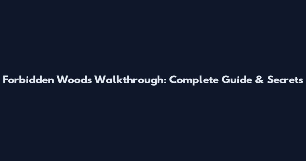 Forbidden Woods Walkthrough: Complete Guide & Secrets