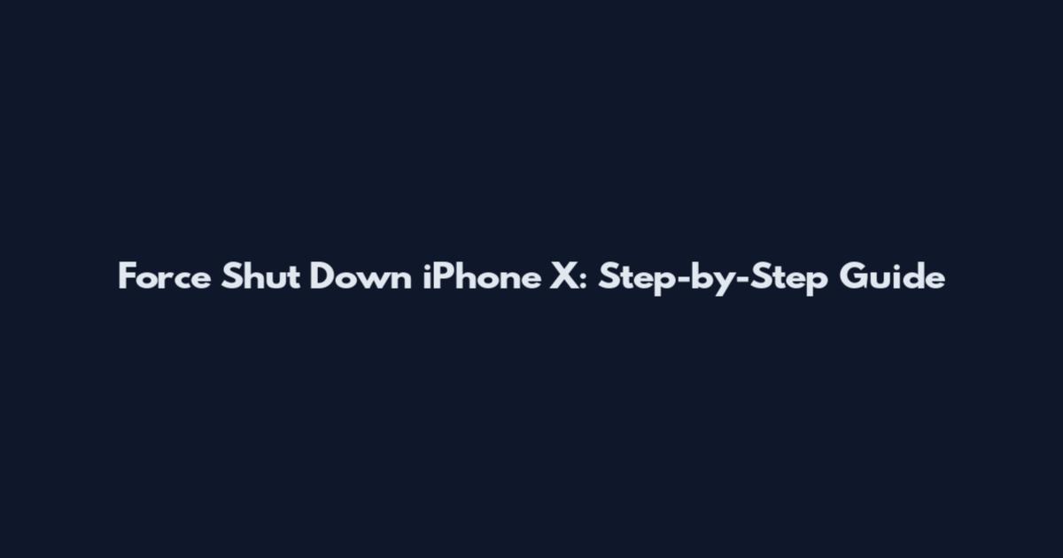 Force Shut Down iPhone X: Step-by-Step Guide