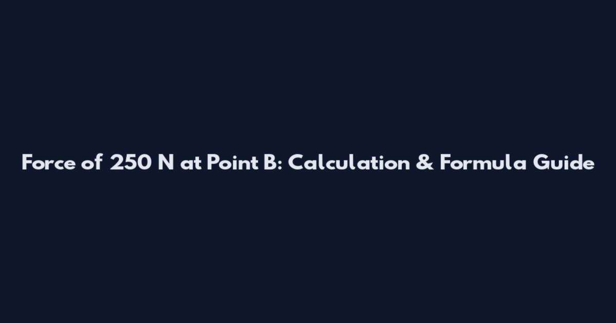 Force of 250 N at Point B: Calculation & Formula Guide