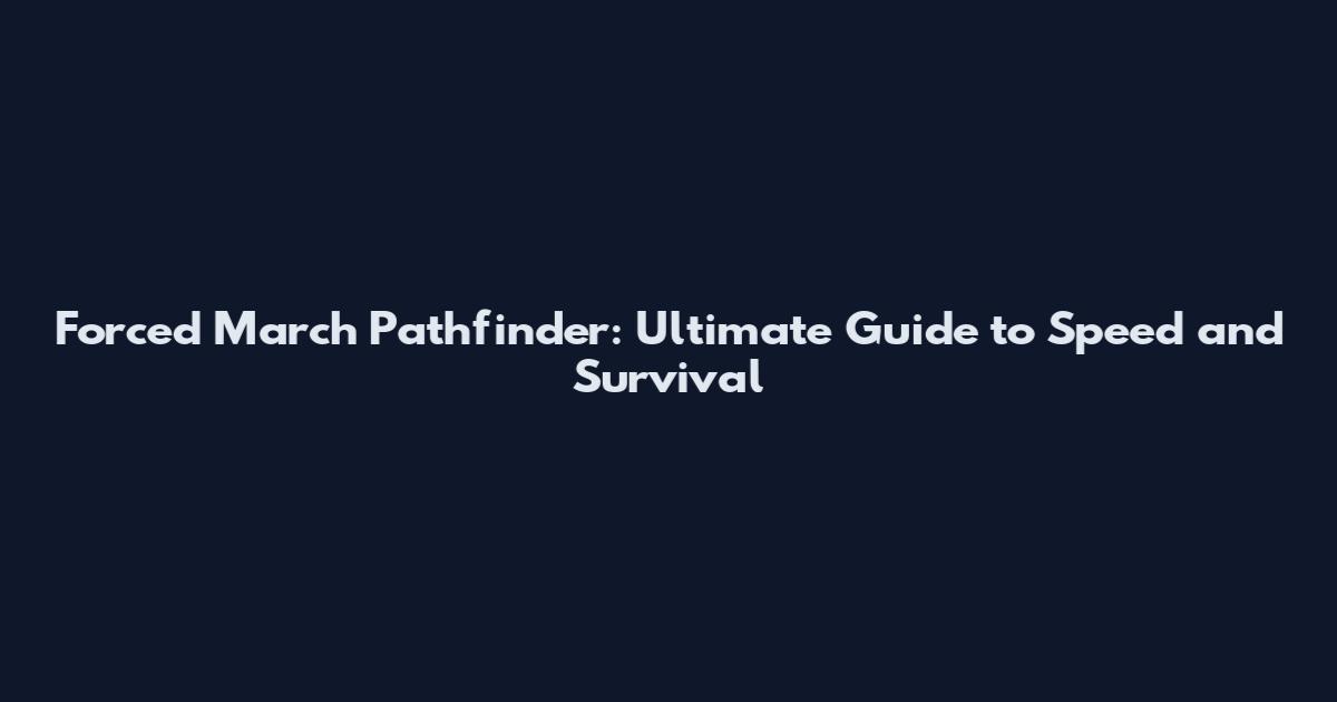 Forced March Pathfinder: Ultimate Guide to Speed and Survival