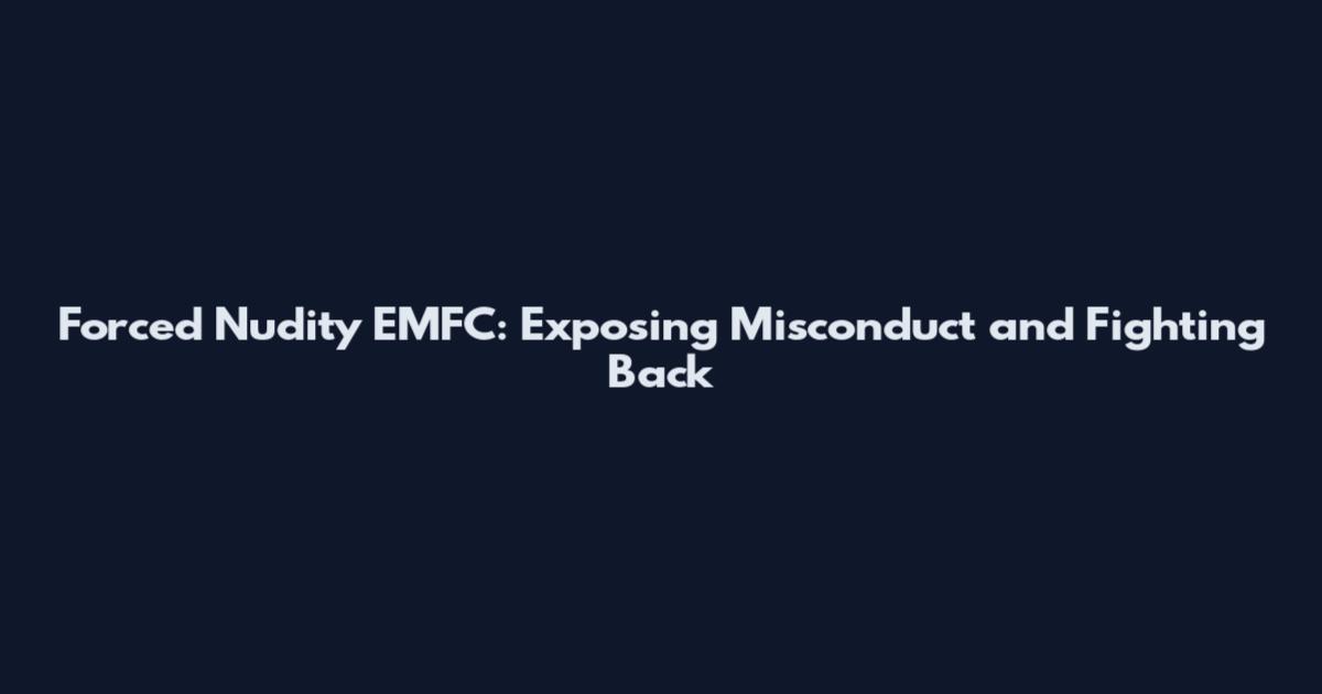 Forced Nudity EMFC: Exposing Misconduct and Fighting Back
