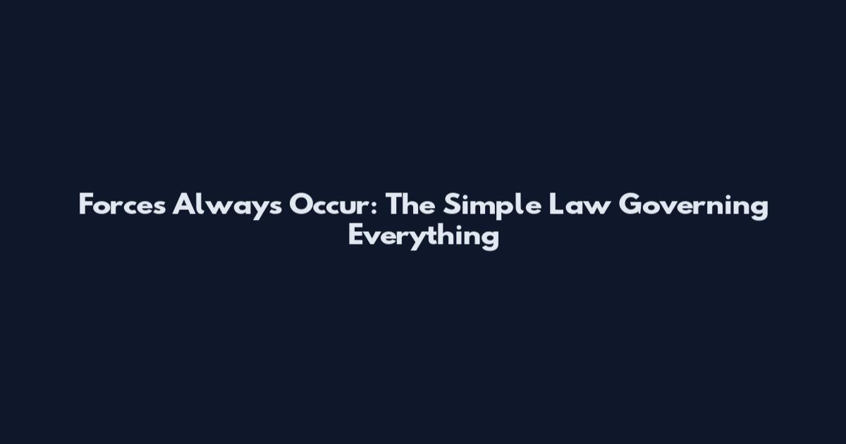 Forces Always Occur: The Simple Law Governing Everything