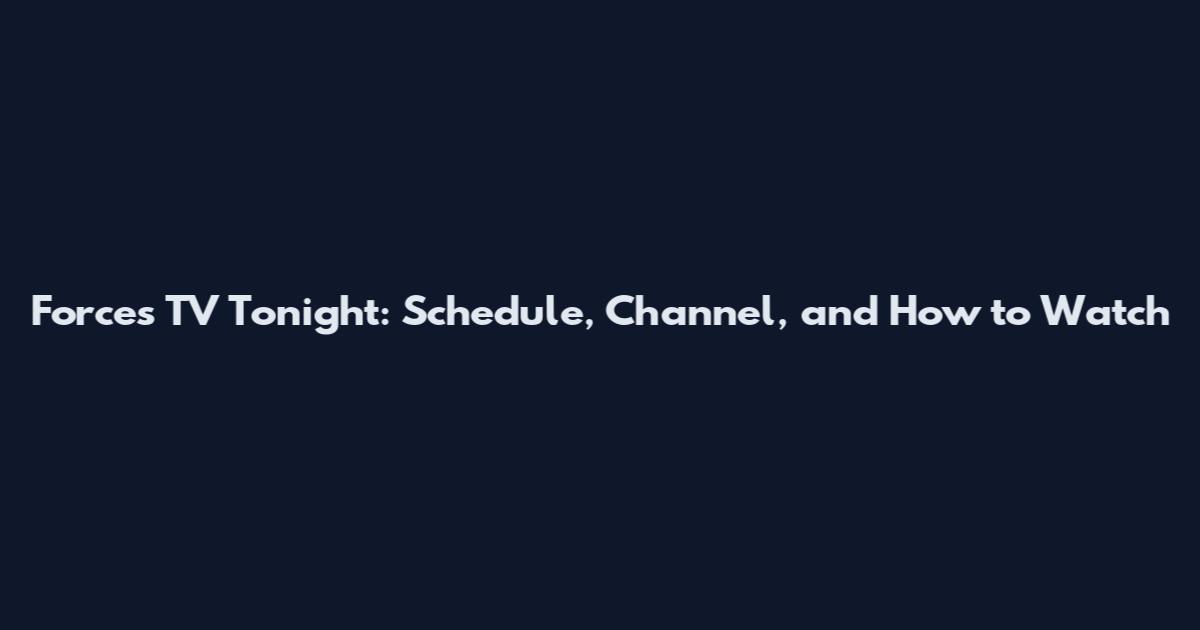 Forces TV Tonight: Schedule, Channel, and How to Watch