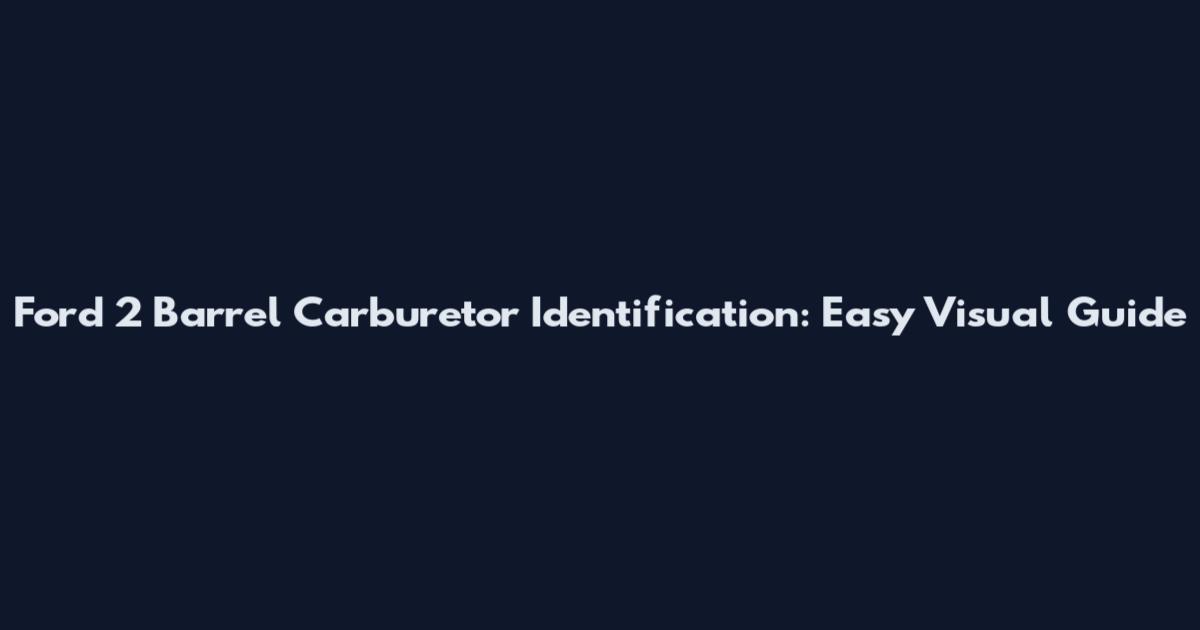 Ford 2 Barrel Carburetor Identification: Easy Visual Guide