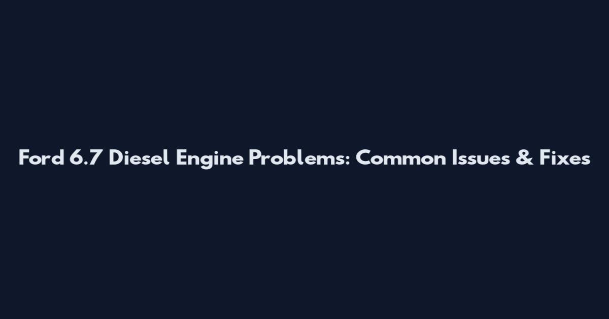 Ford 6.7 Diesel Engine Problems: Common Issues & Fixes