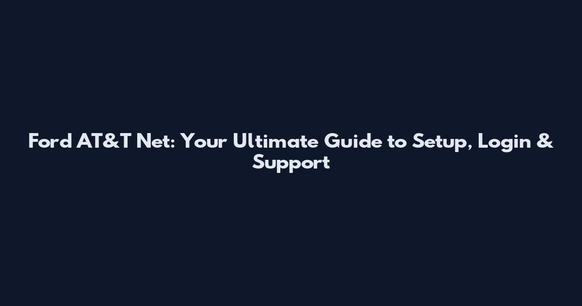 Ford AT&T Net: Your Ultimate Guide to Setup, Login & Support