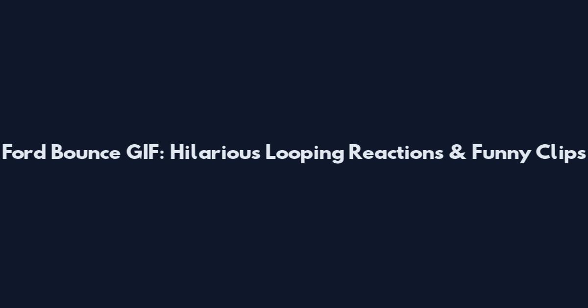Ford Bounce GIF: Hilarious Looping Reactions & Funny Clips
