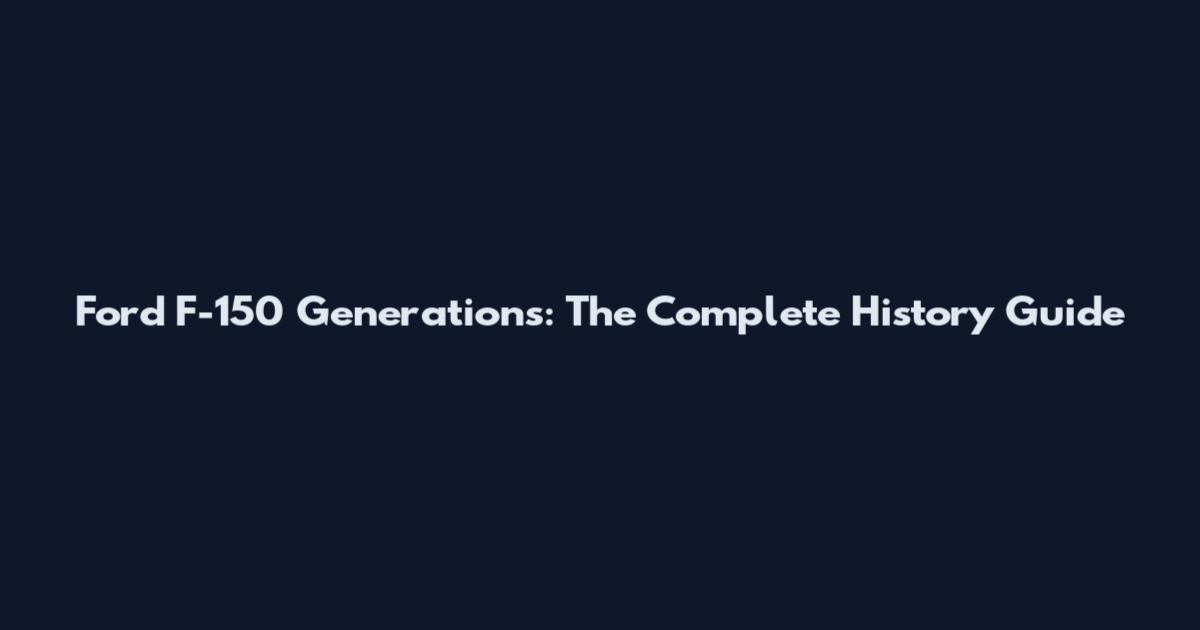 Ford F-150 Generations: The Complete History Guide