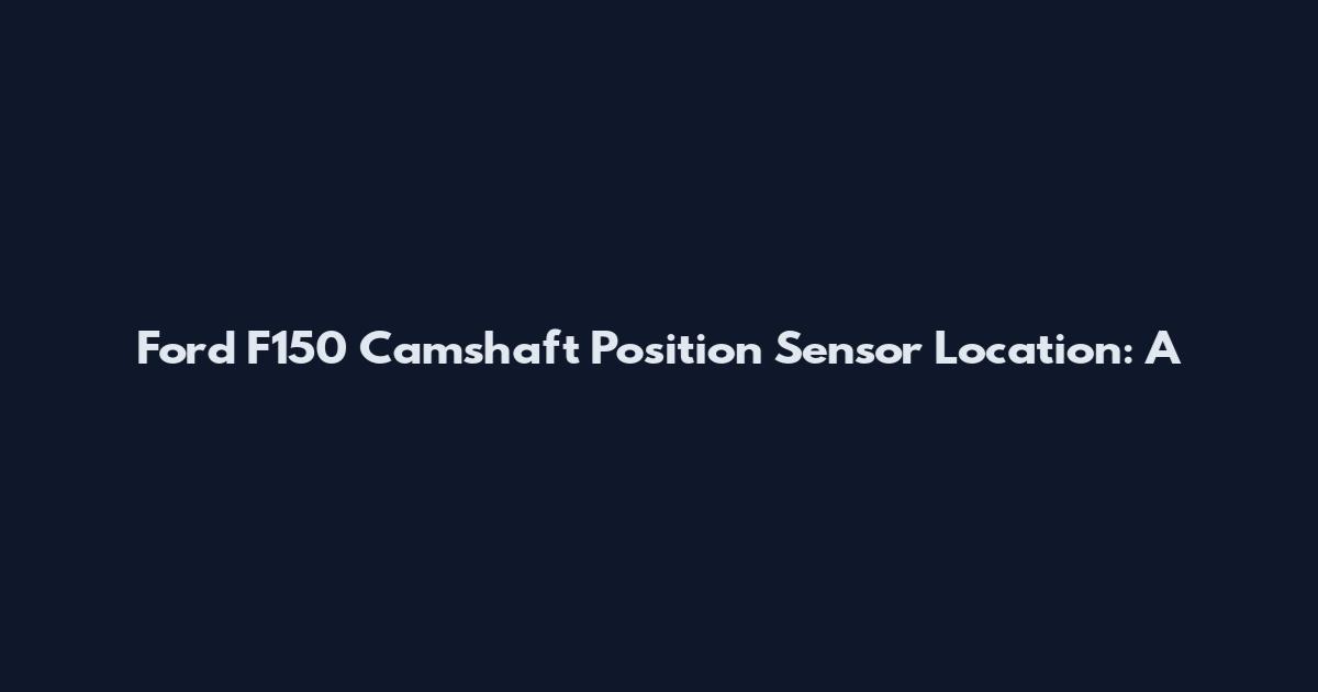 Ford F150 Camshaft Position Sensor Location: A