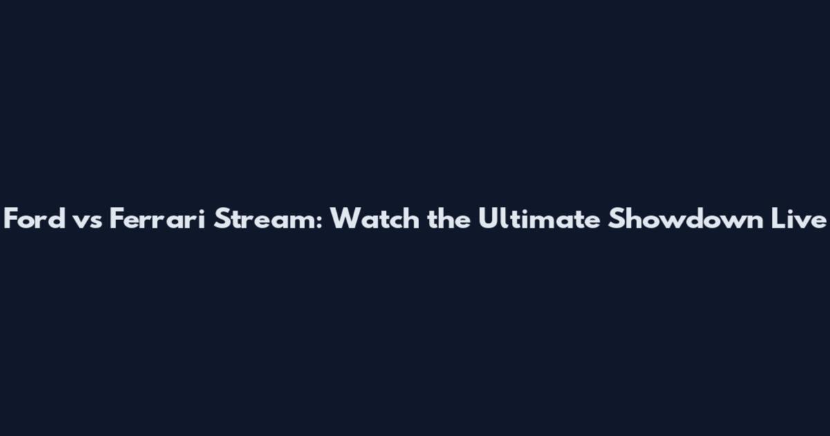 Ford vs Ferrari Stream: Watch the Ultimate Showdown Live