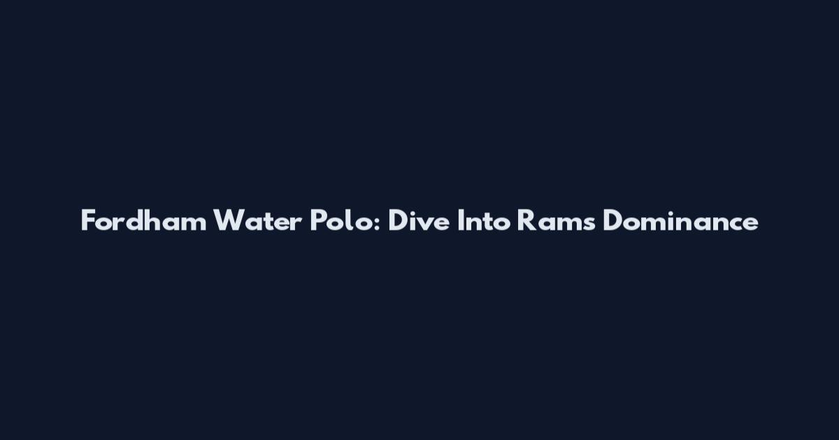 Fordham Water Polo: Dive Into Rams Dominance