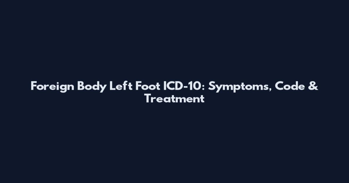 Foreign Body Left Foot ICD-10: Symptoms, Code & Treatment
