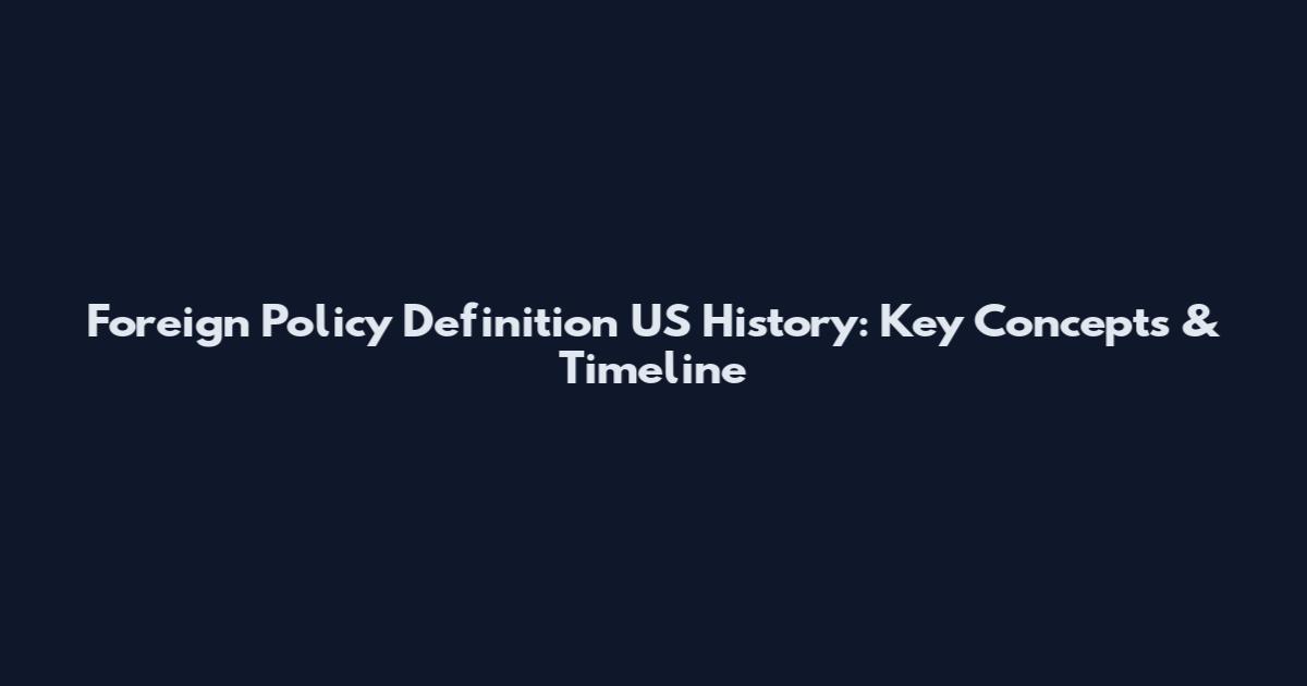 Foreign Policy Definition US History: Key Concepts & Timeline