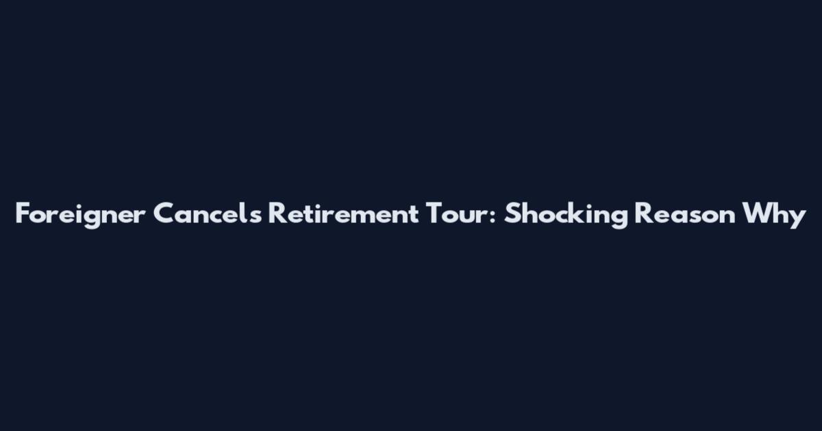 Foreigner Cancels Retirement Tour: Shocking Reason Why