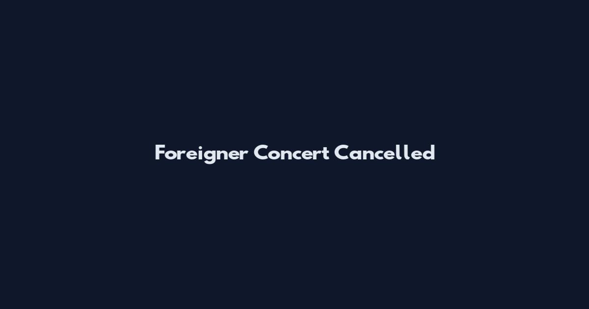 Foreigner Concert Cancelled