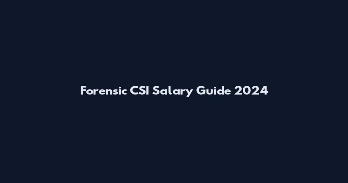 Forensic CSI Salary Guide 2024