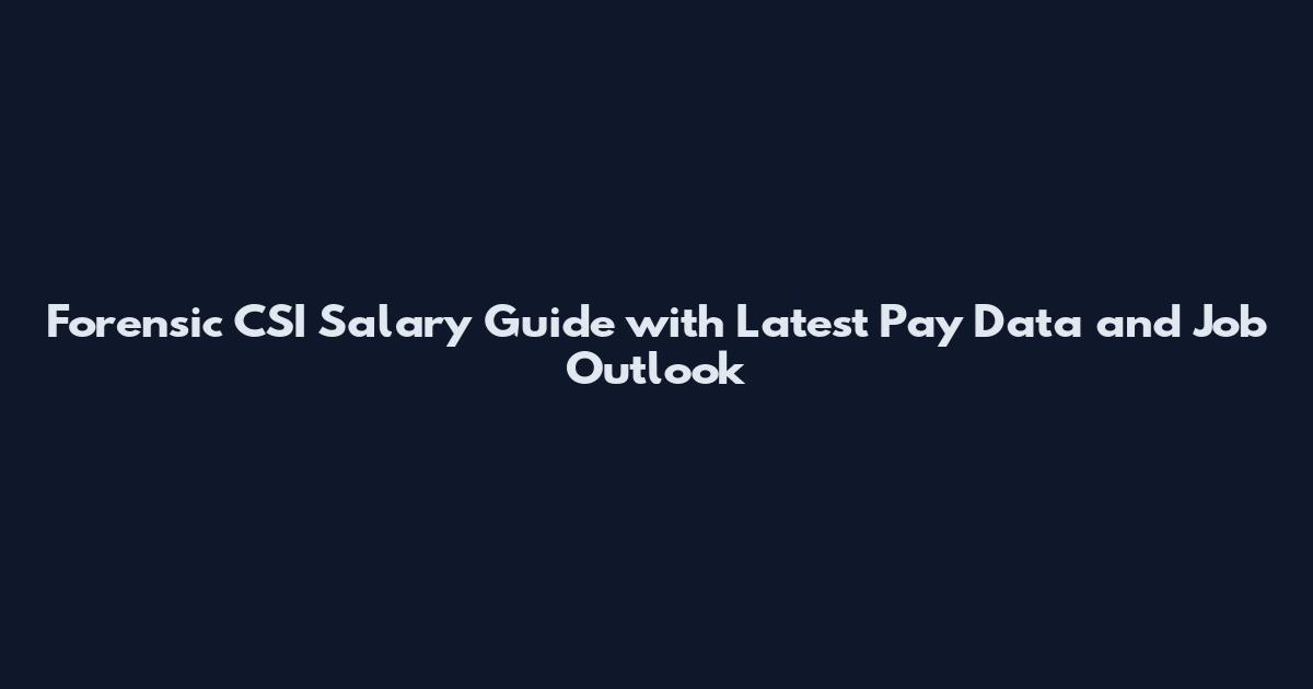 Forensic CSI Salary Guide with Latest Pay Data and Job Outlook