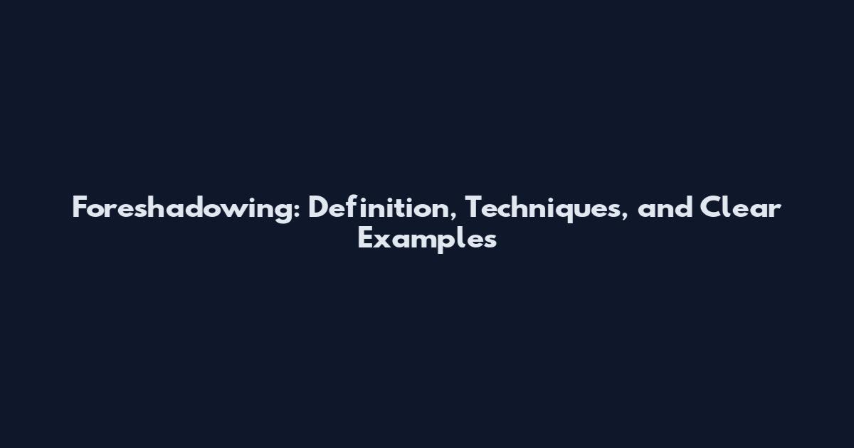 Foreshadowing: Definition, Techniques, and Clear Examples