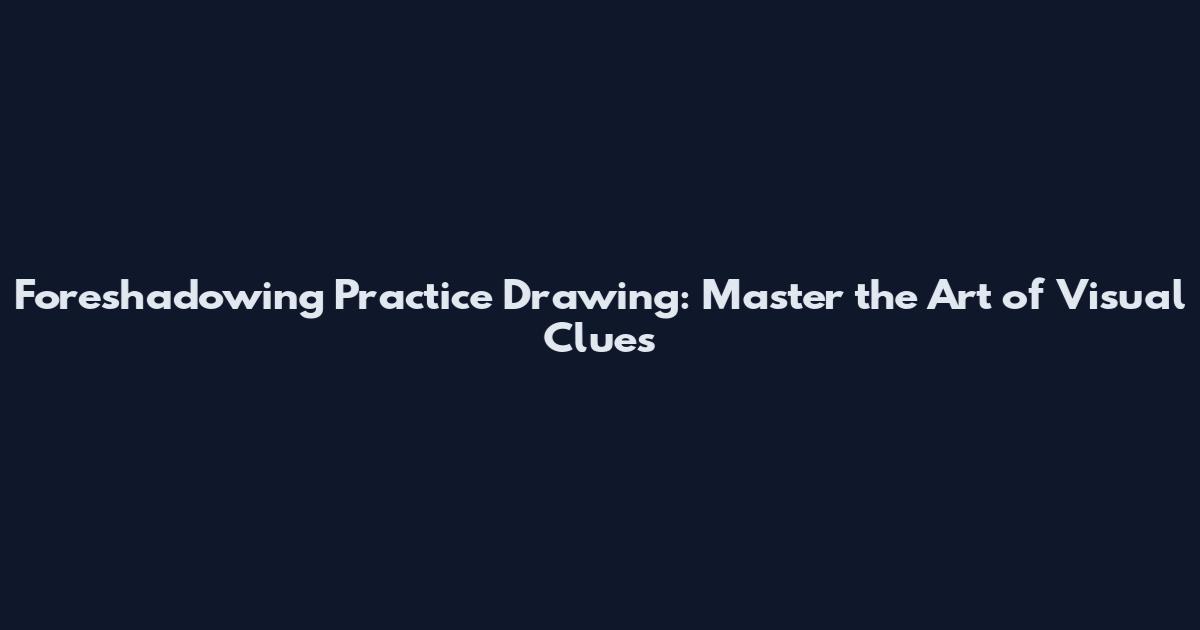 Foreshadowing Practice Drawing: Master the Art of Visual Clues