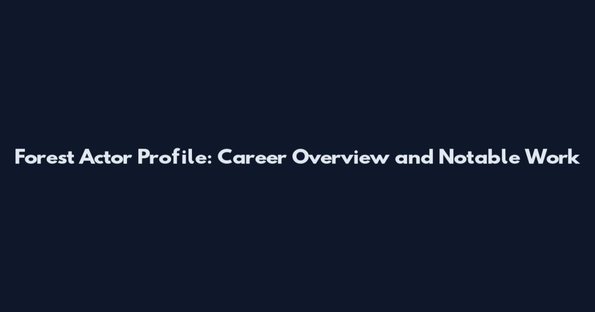 Forest Actor Profile: Career Overview and Notable Work