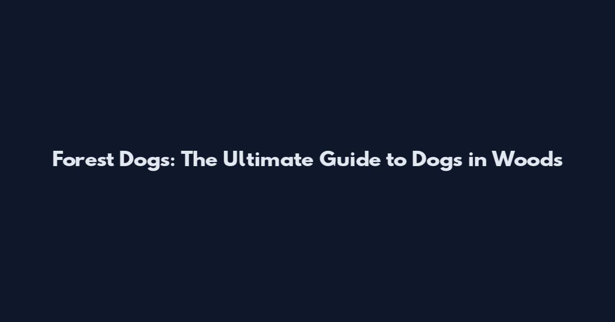Forest Dogs: The Ultimate Guide to Dogs in Woods