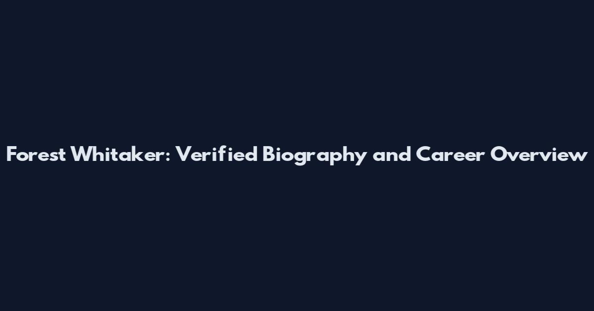 Forest Whitaker: Verified Biography and Career Overview