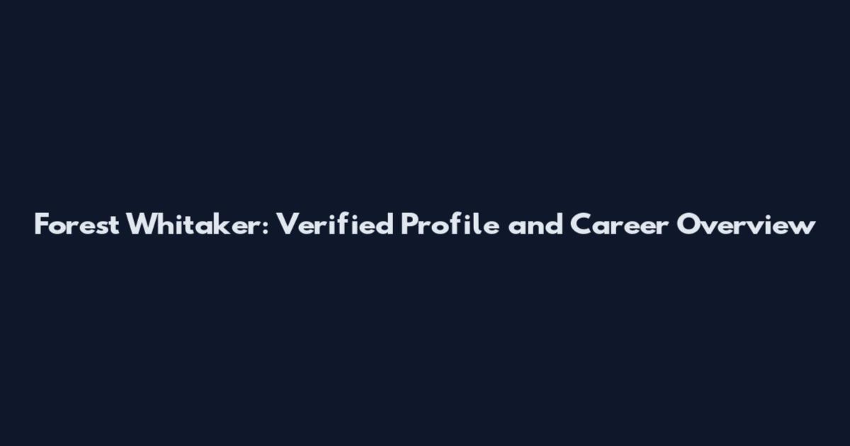 Forest Whitaker: Verified Profile and Career Overview