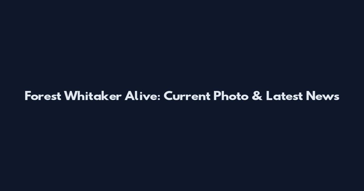 Forest Whitaker Alive: Current Photo & Latest News