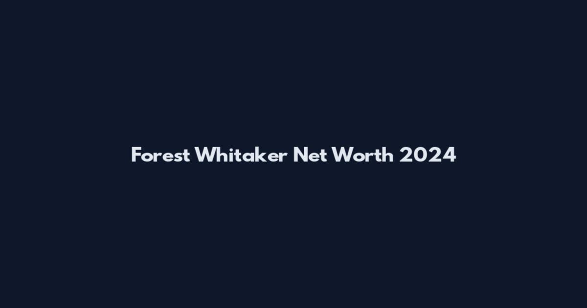 Forest Whitaker Net Worth 2024