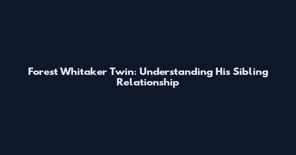 Forest Whitaker Twin: Understanding His Sibling Relationship