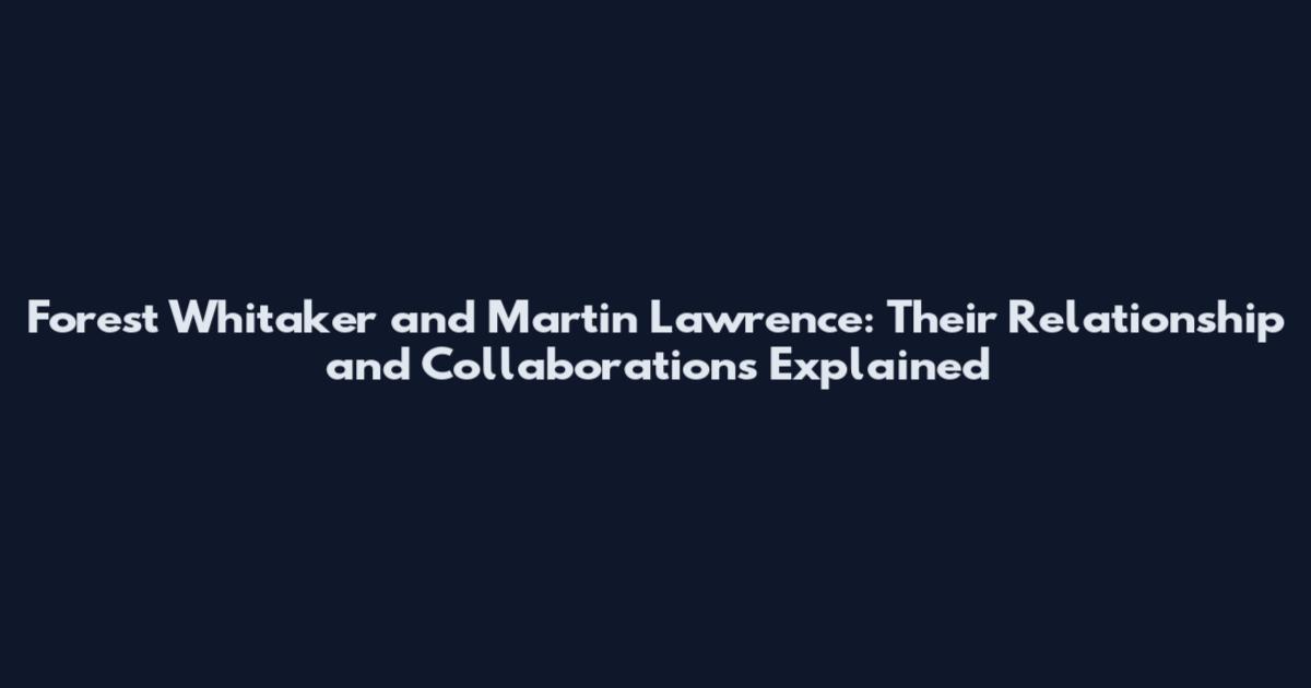 Forest Whitaker and Martin Lawrence: Their Relationship and Collaborations Explained