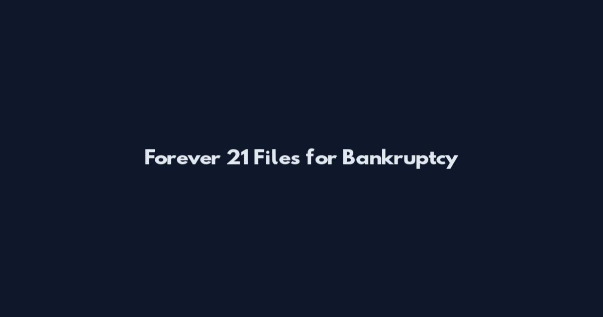 Forever 21 Files for Bankruptcy