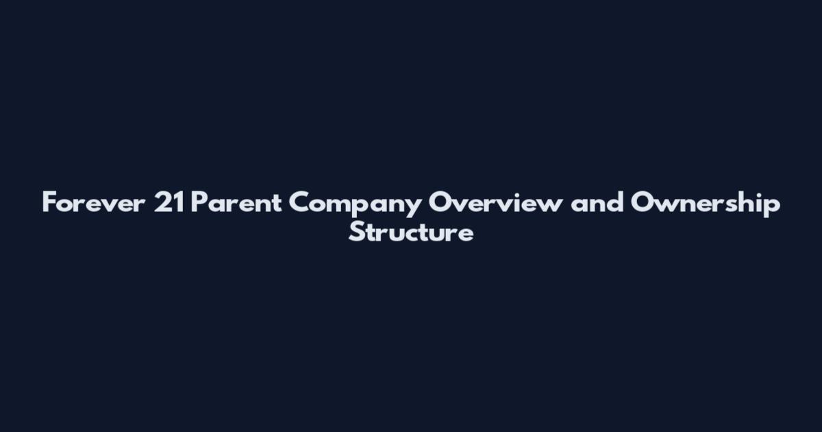 Forever 21 Parent Company Overview and Ownership Structure