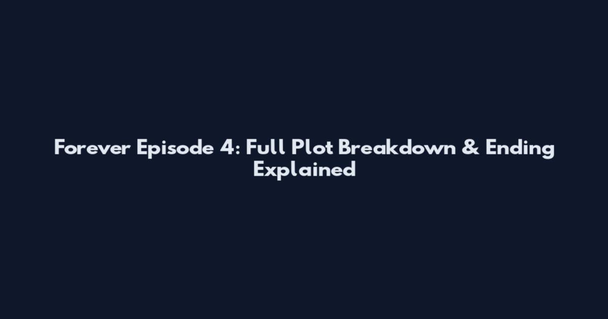 Forever Episode 4: Full Plot Breakdown & Ending Explained