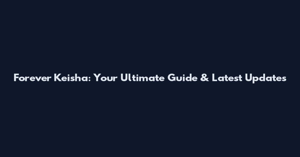 Forever Keisha: Your Ultimate Guide & Latest Updates