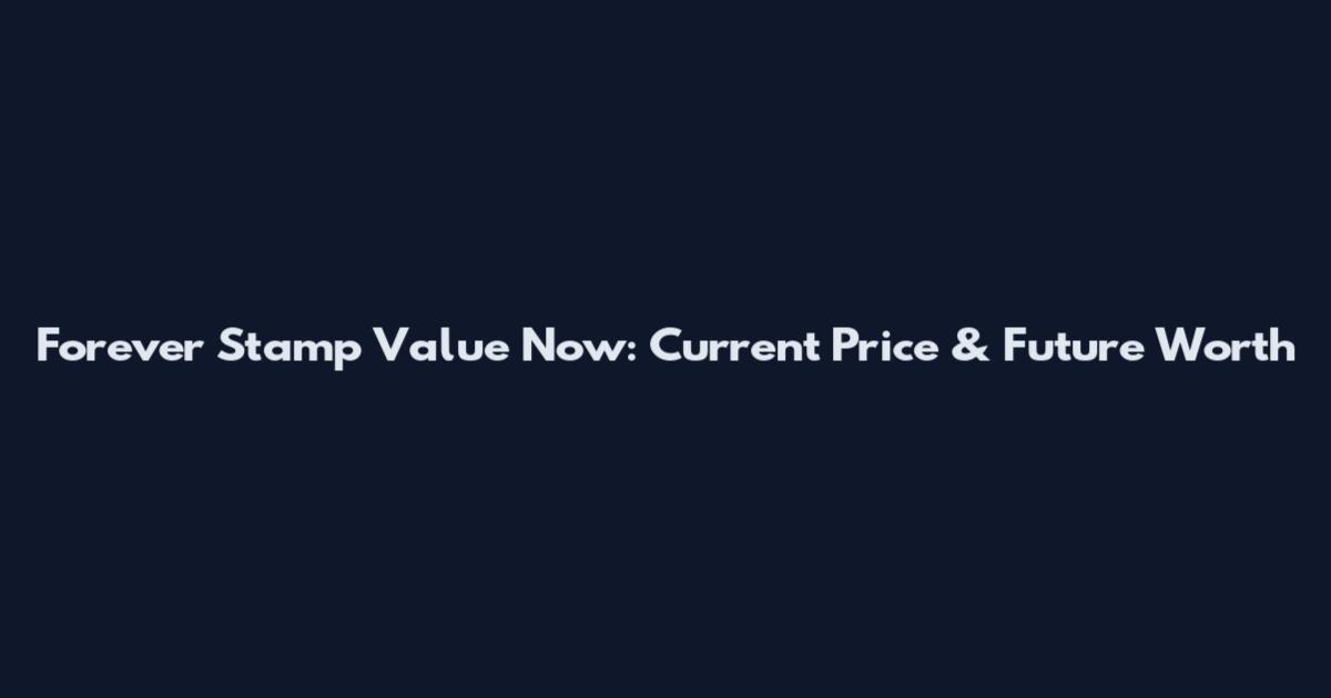 Forever Stamp Value Now: Current Price & Future Worth