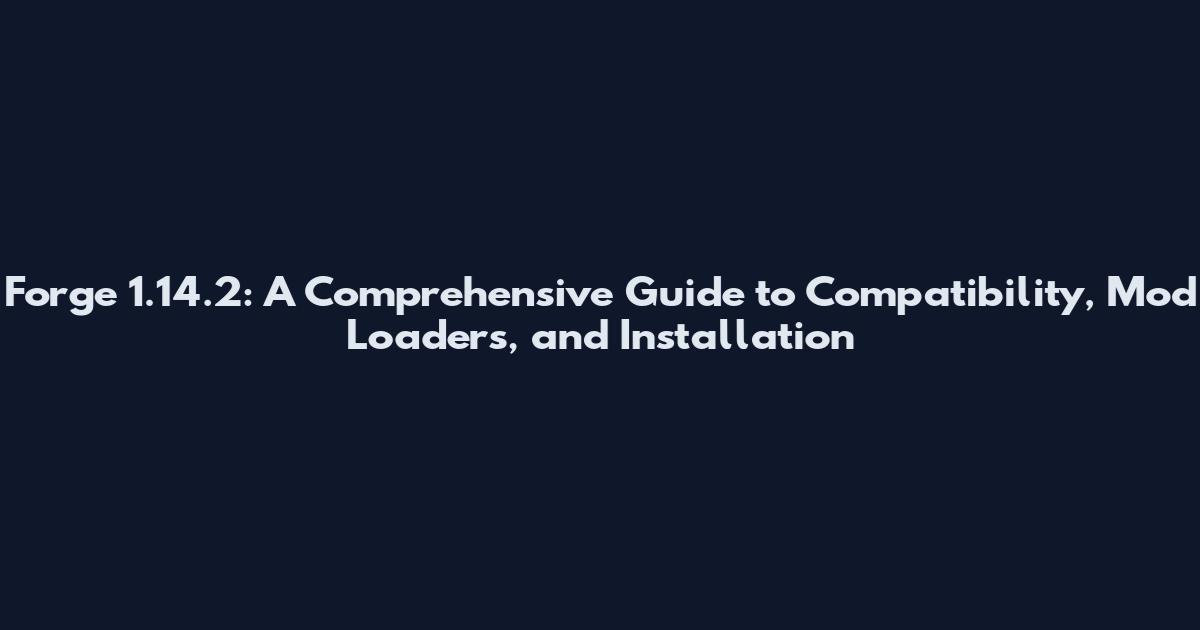 Forge 1.14.2: A Comprehensive Guide to Compatibility, Mod Loaders, and Installation