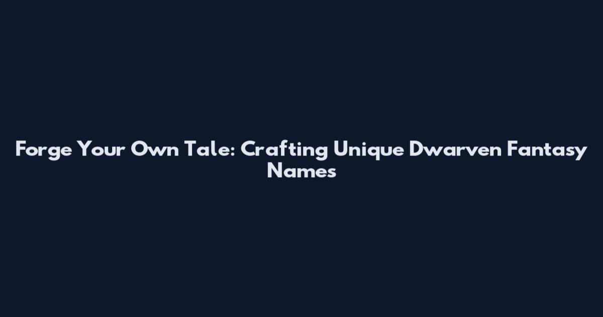 Forge Your Own Tale: Crafting Unique Dwarven Fantasy Names