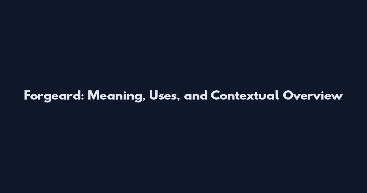 Forgeard: Meaning, Uses, and Contextual Overview