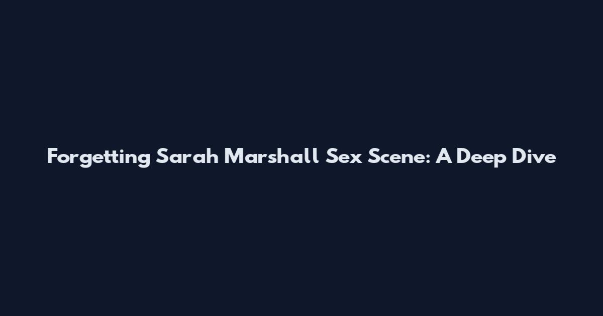 Forgetting Sarah Marshall Sex Scene: A Deep Dive