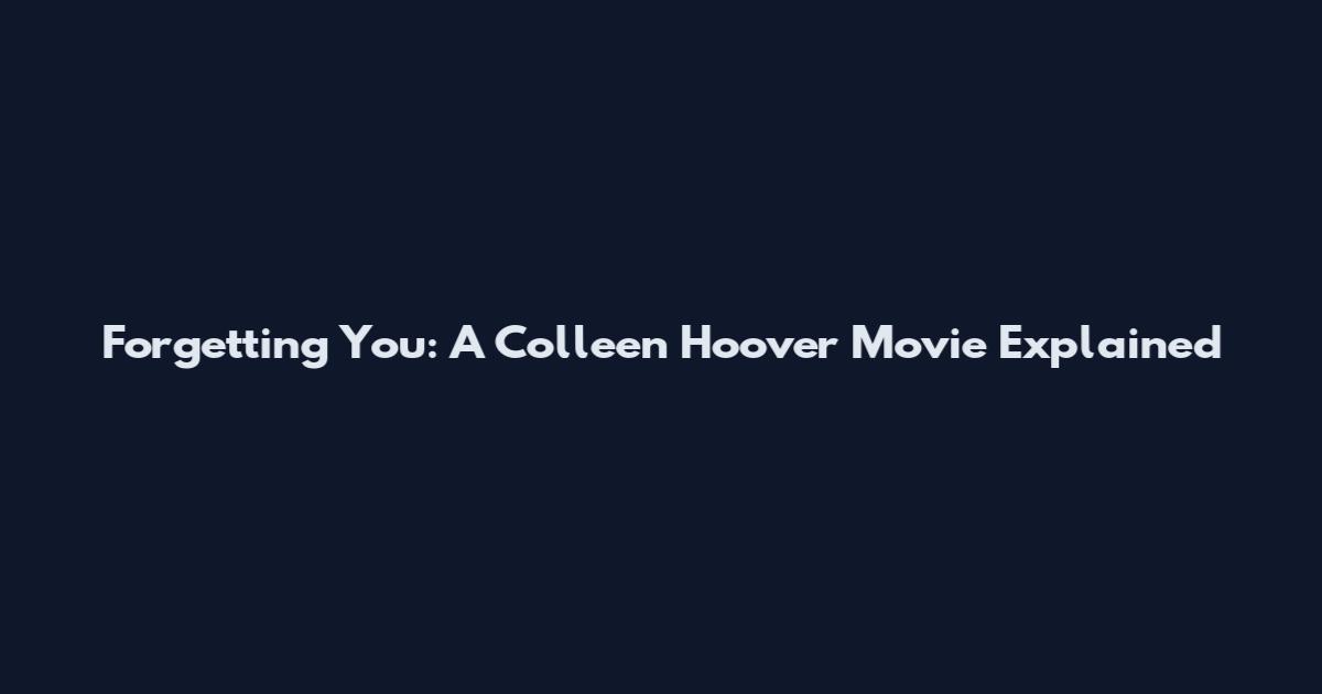 Forgetting You: A Colleen Hoover Movie Explained