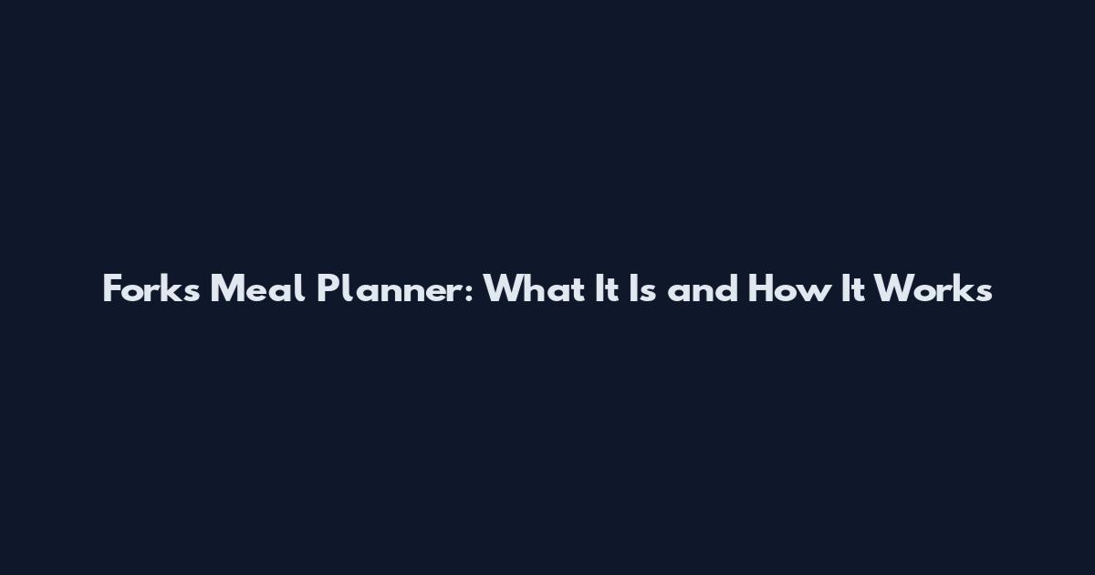 Forks Meal Planner: What It Is and How It Works