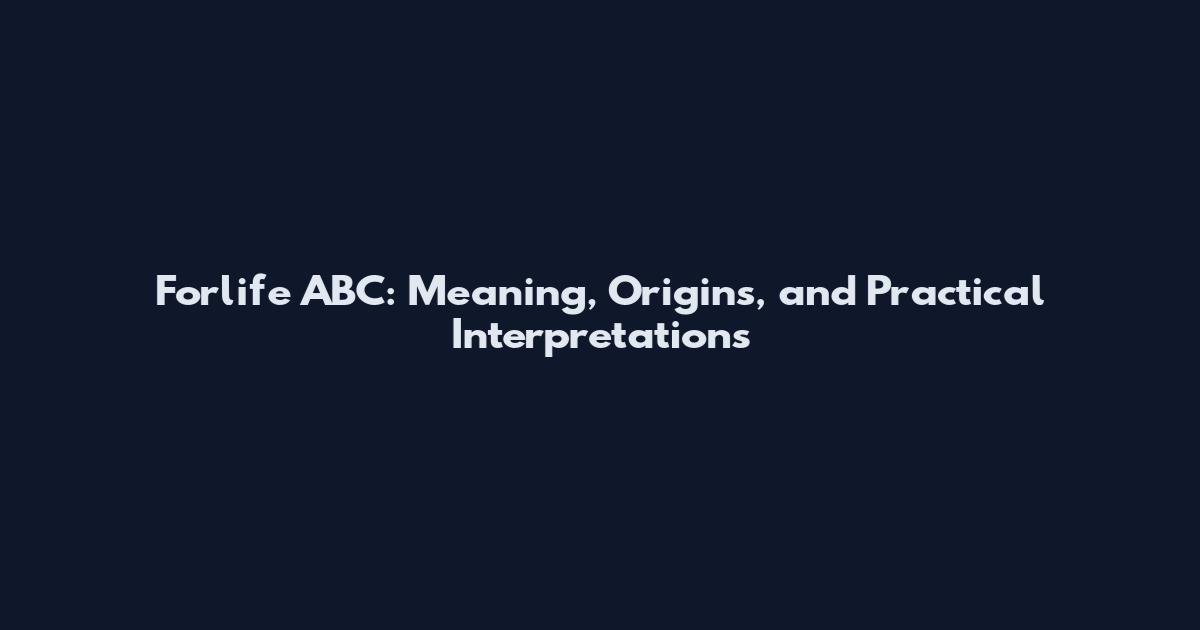 Forlife ABC: Meaning, Origins, and Practical Interpretations