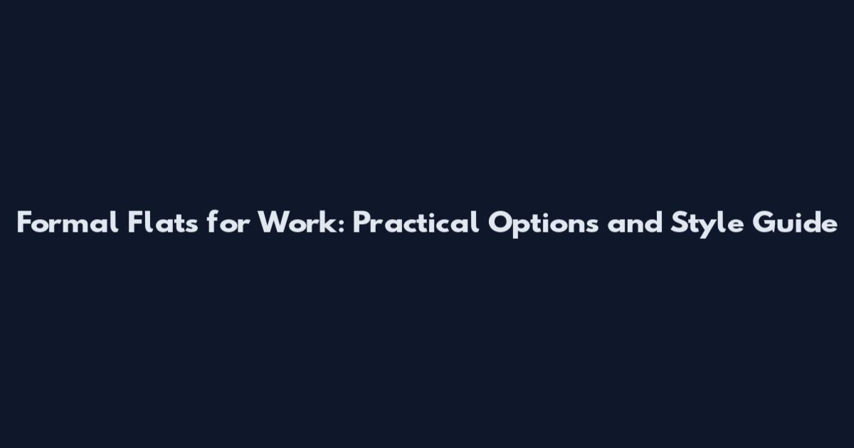 Formal Flats for Work: Practical Options and Style Guide