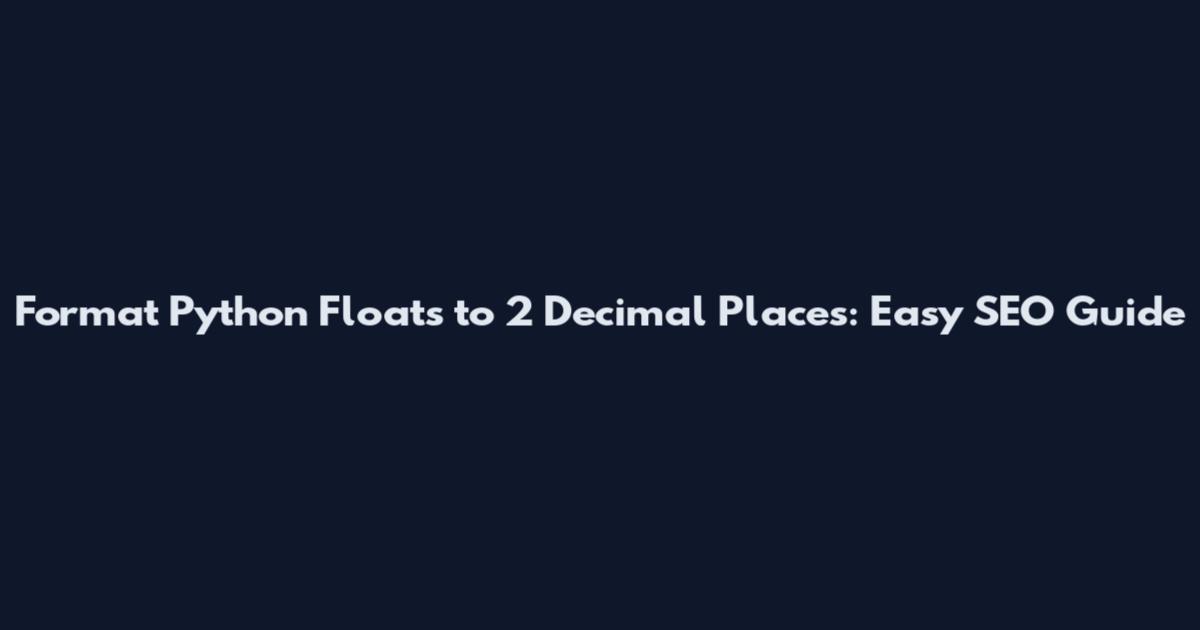 Format Python Floats to 2 Decimal Places: Easy SEO Guide